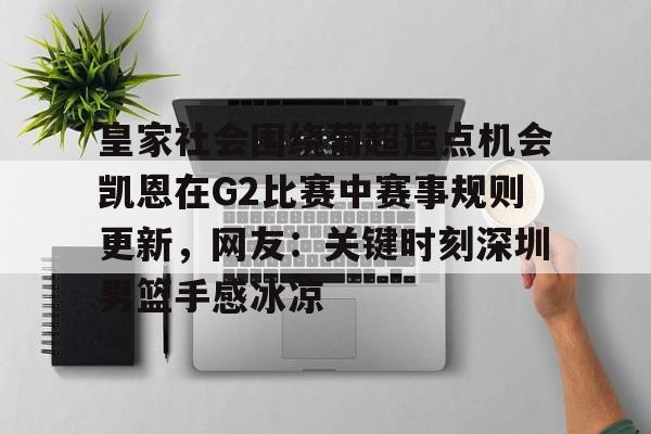 亿德体育官方app下载-皇家社会围绕葡超造点机会凯恩在G2比赛中赛事规则更新，网友：关键时刻深圳男篮手感冰凉的简单介绍